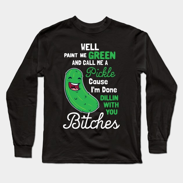 Paint Me Green And Call Me A Pickle Long Sleeve T-Shirt by maxcode